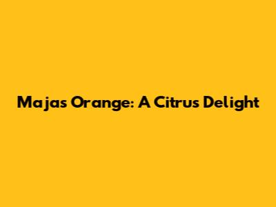Majas Orange: A Citrus Delight