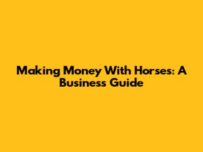Making Money With Horses: A Business Guide