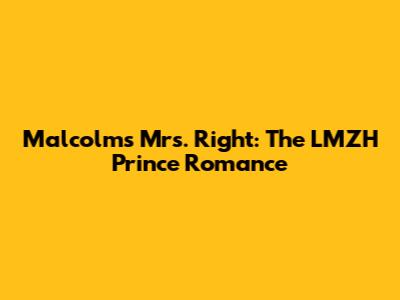 Malcolm's Mrs. Right: The LMZH Prince Romance