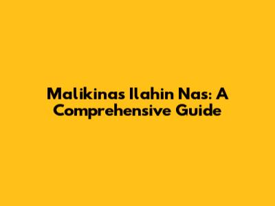 Malikinas Ilahin Nas: A Comprehensive Guide