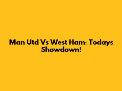 Man Utd Vs West Ham: Today's Showdown!