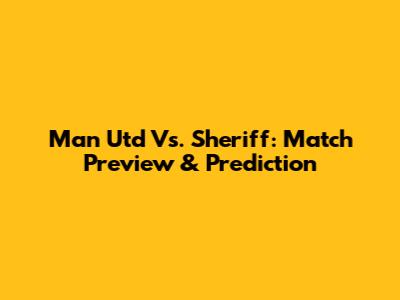 Man Utd Vs. Sheriff: Match Preview & Prediction