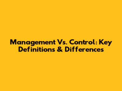 Management Vs. Control: Key Definitions & Differences