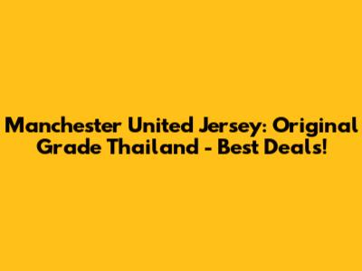 Manchester United Jersey: Original Grade Thailand - Best Deals!