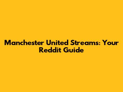 Manchester United Streams: Your Reddit Guide