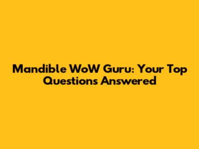 Mandible WoW Guru: Your Top Questions Answered