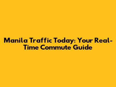 Manila Traffic Today: Your Real-Time Commute Guide