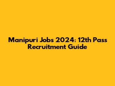 Manipuri Jobs 2024: 12th Pass Recruitment Guide