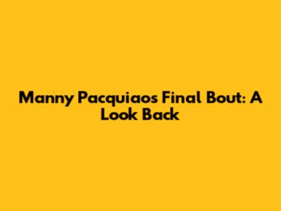 Manny Pacquiao's Final Bout: A Look Back
