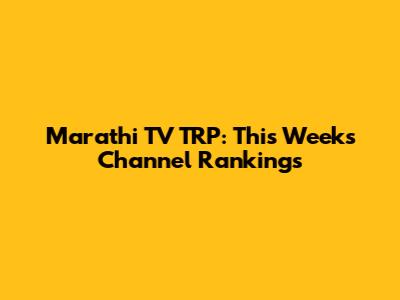 Marathi TV TRP: This Week's Channel Rankings