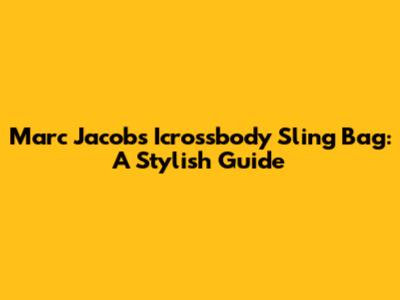 Marc Jacobs Icrossbody Sling Bag: A Stylish Guide