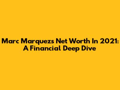 Marc Marquez's Net Worth In 2021: A Financial Deep Dive