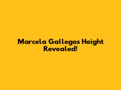 Marcela Gallego's Height Revealed!