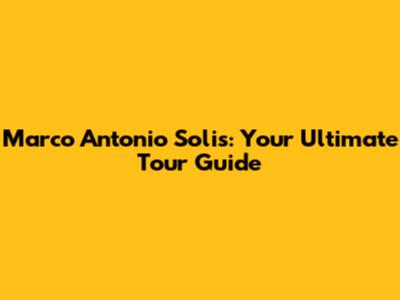 Marco Antonio Solis: Your Ultimate Tour Guide