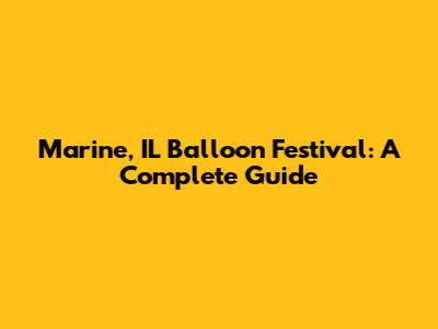 Marine, IL Balloon Festival: A Complete Guide