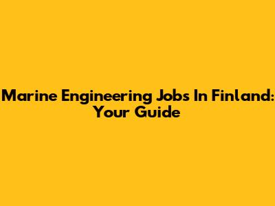 Marine Engineering Jobs In Finland: Your Guide