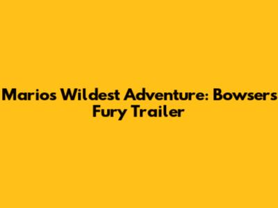 Mario's Wildest Adventure: Bowser's Fury Trailer