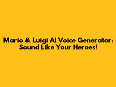 Mario & Luigi AI Voice Generator: Sound Like Your Heroes!
