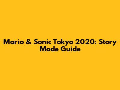 Mario & Sonic Tokyo 2020: Story Mode Guide