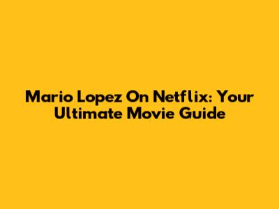 Mario Lopez On Netflix: Your Ultimate Movie Guide