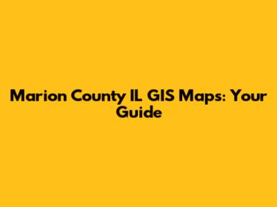 Marion County IL GIS Maps: Your Guide