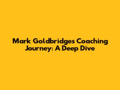 Mark Goldbridge's Coaching Journey: A Deep Dive