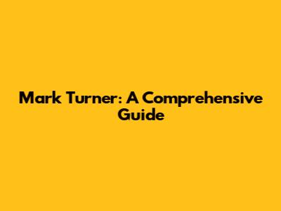 Mark Turner: A Comprehensive Guide