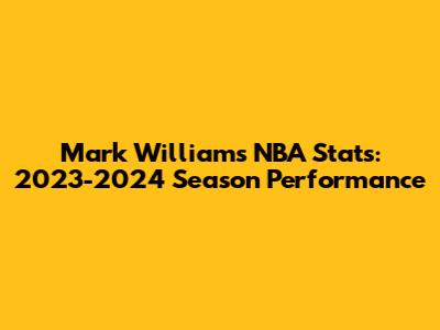 Mark Williams NBA Stats: 2023-2024 Season Performance