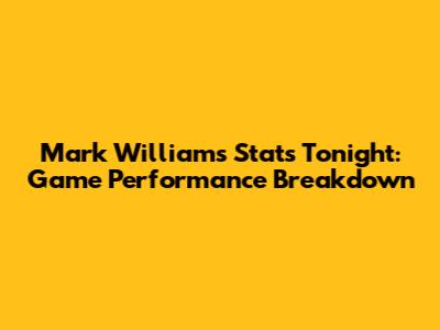 Mark Williams Stats Tonight: Game Performance Breakdown