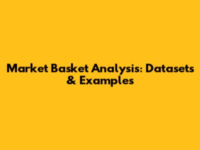 Market Basket Analysis: Datasets & Examples