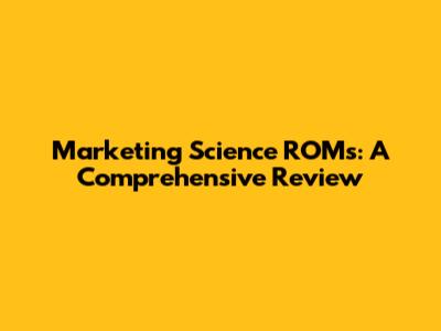 Marketing Science ROMs: A Comprehensive Review