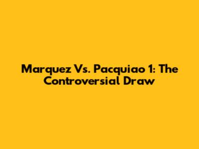 Marquez Vs. Pacquiao 1: The Controversial Draw