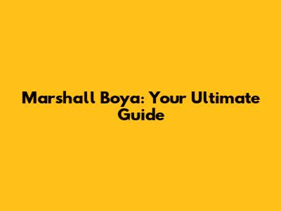 Marshall Boya: Your Ultimate Guide