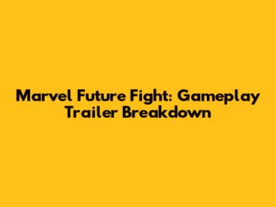 Marvel Future Fight: Gameplay Trailer Breakdown