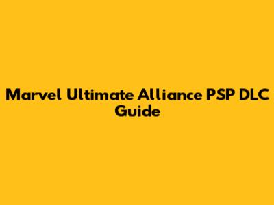 Marvel Ultimate Alliance PSP DLC Guide