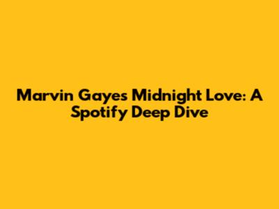 Marvin Gaye's Midnight Love: A Spotify Deep Dive