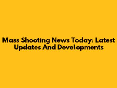 Mass Shooting News Today: Latest Updates And Developments