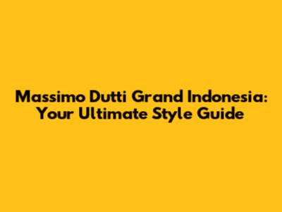 Massimo Dutti Grand Indonesia: Your Ultimate Style Guide