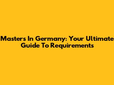Master's In Germany: Your Ultimate Guide To Requirements