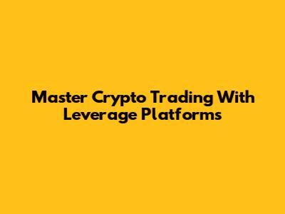 Master Crypto Trading With Leverage Platforms