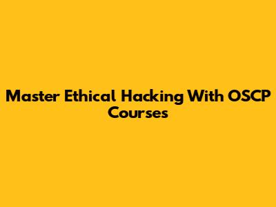 Master Ethical Hacking With OSCP Courses
