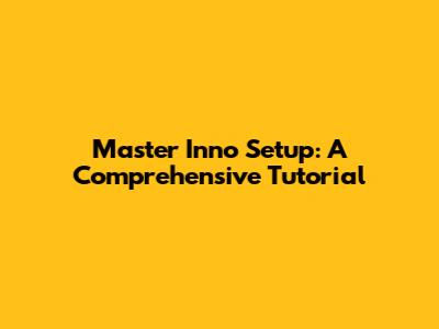 Master Inno Setup: A Comprehensive Tutorial