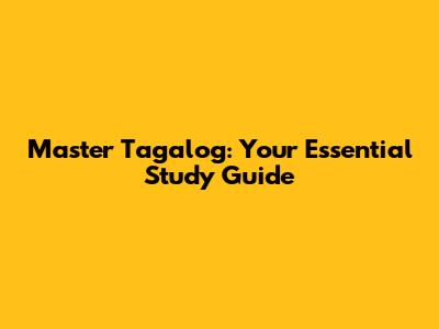 Master Tagalog: Your Essential Study Guide