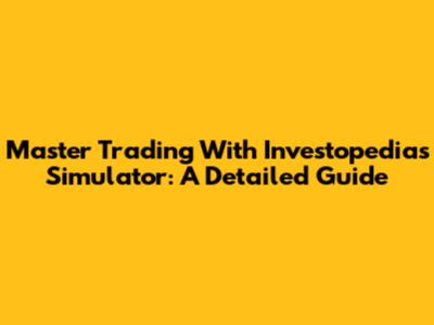 Master Trading With Investopedia's Simulator: A Detailed Guide