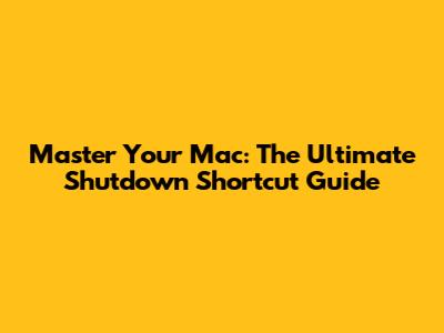 Master Your Mac: The Ultimate Shutdown Shortcut Guide