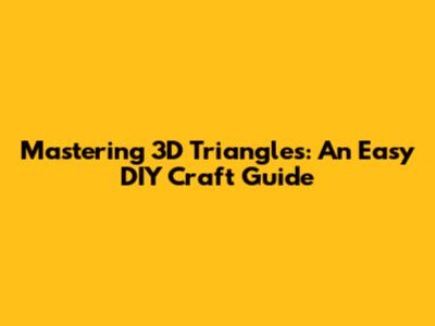 Mastering 3D Triangles: An Easy DIY Craft Guide