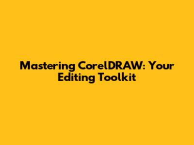 Mastering CorelDRAW: Your Editing Toolkit