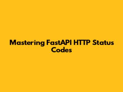 Mastering FastAPI HTTP Status Codes