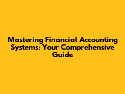 Mastering Financial Accounting Systems: Your Comprehensive Guide