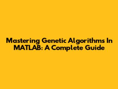 Mastering Genetic Algorithms In MATLAB: A Complete Guide
